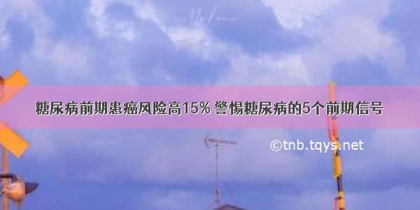 糖尿病前期患癌风险高15% 警惕糖尿病的5个前期信号