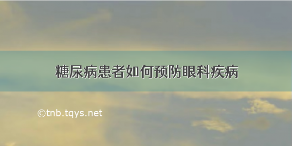 糖尿病患者如何预防眼科疾病