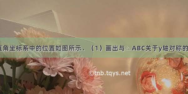 △ABC在平面直角坐标系中的位置如图所示．（1）画出与△ABC关于y轴对称的△A1B1C1；（