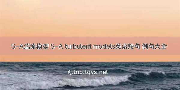 S-A湍流模型 S-A turbulent models英语短句 例句大全