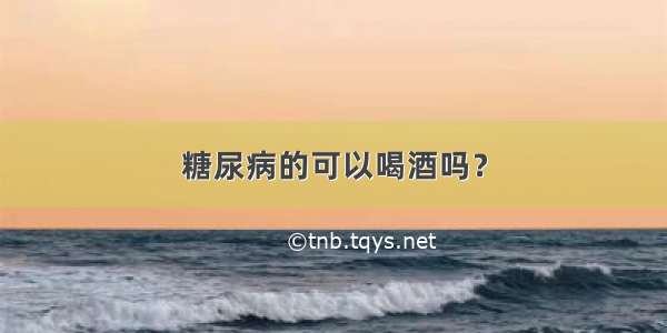 糖尿病的可以喝酒吗？