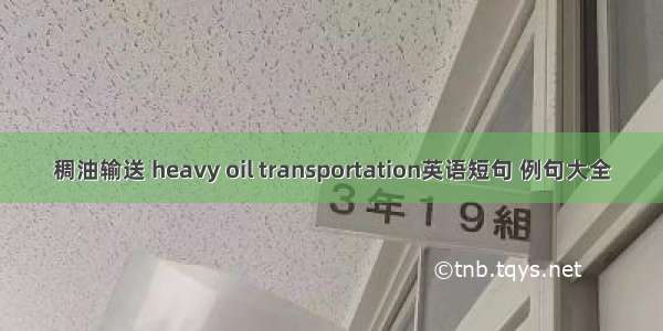 稠油输送 heavy oil transportation英语短句 例句大全