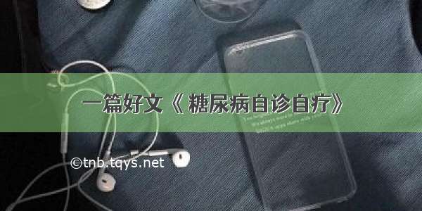 一篇好文《 糖尿病自诊自疗》