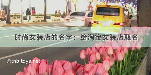 时尚女装店的名字：给淘宝女装店取名