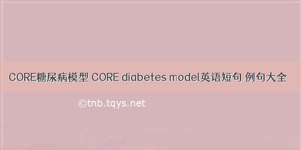 CORE糖尿病模型 CORE diabetes model英语短句 例句大全