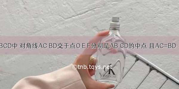 如图 在四边形ABCD中 对角线AC BD交于点O E F分别是AB CD的中点 且AC=BD．求证：OM=ON．