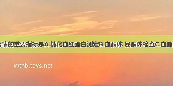 监测糖尿病病情的重要指标是A.糖化血红蛋白测定B.血酮体 尿酮体检查C.血脂测定D.OGTT