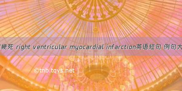 右室梗死 right ventricular myocardial infarction英语短句 例句大全