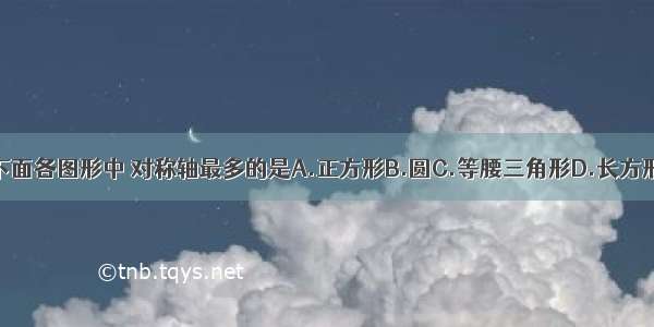 下面各图形中 对称轴最多的是A.正方形B.圆C.等腰三角形D.长方形