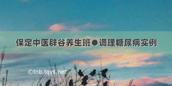 保定中医辟谷养生班●调理糖尿病实例