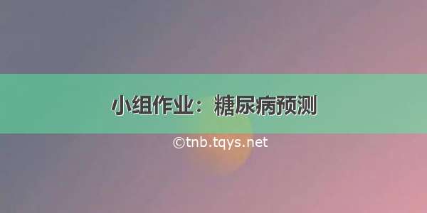 小组作业：糖尿病预测