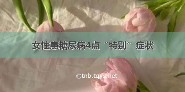 女性患糖尿病4点“特别”症状