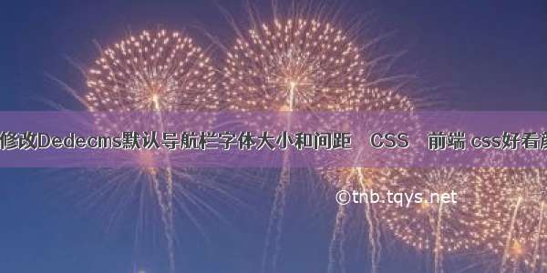 怎么修改Dedecms默认导航栏字体大小和间距 – CSS – 前端 css好看颜色