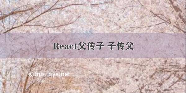 React父传子 子传父