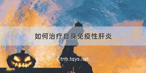 如何治疗自身免疫性肝炎