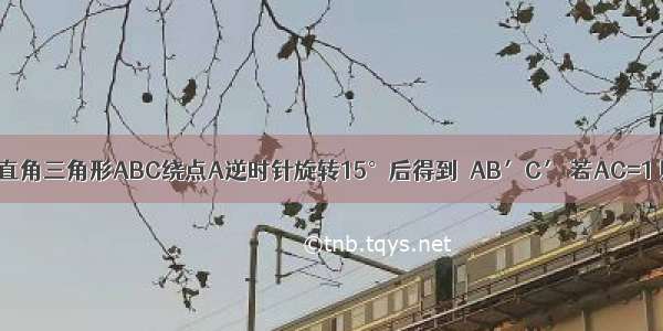 如图 将等腰直角三角形ABC绕点A逆时针旋转15°后得到△AB′C′ 若AC=1 则图中阴影