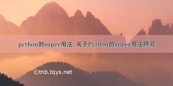 python的super用法_关于Python的super用法研究