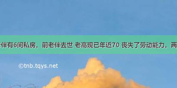 老高和老伴有6间私房。前老伴去世 老高现已年近70 丧失了劳动能力。两个儿子不