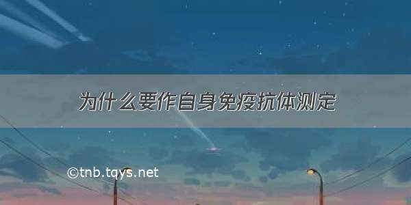 为什么要作自身免疫抗体测定