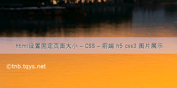 html设置固定页面大小 – CSS – 前端 h5 css3 图片展示