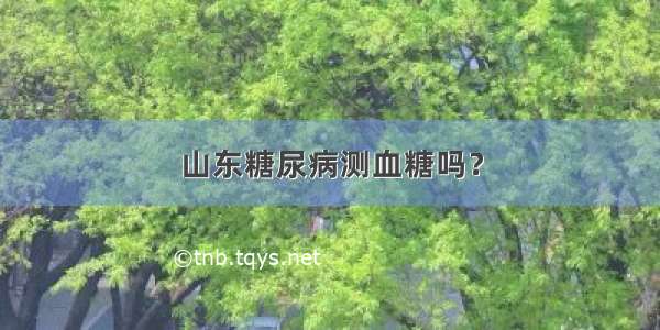 山东糖尿病测血糖吗？