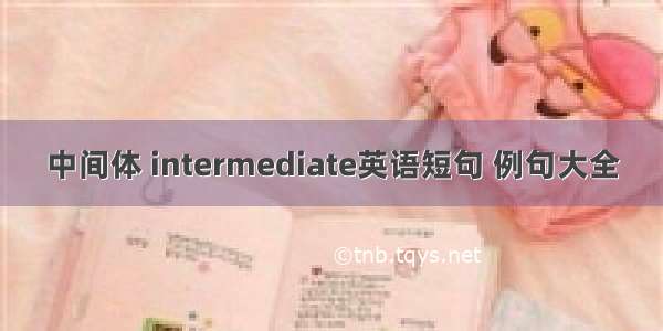 中间体 intermediate英语短句 例句大全