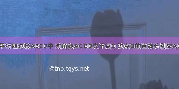 如图 已知平行四边形ABCD中 对角线AC BD交于点O 过点O的直线分别交AD BC于E F 