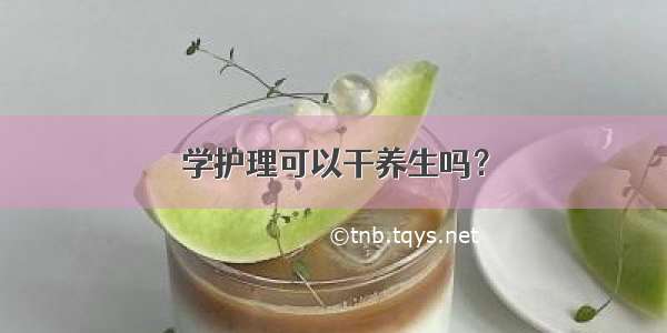 学护理可以干养生吗？