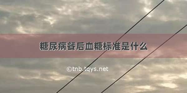 糖尿病餐后血糖标准是什么