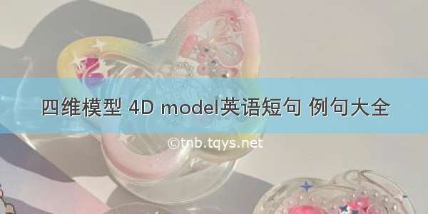 四维模型 4D model英语短句 例句大全