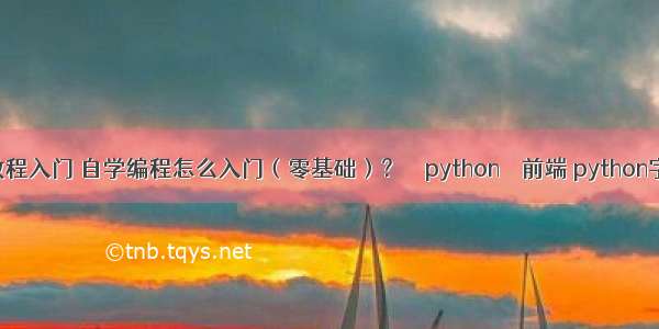 编程自学教程入门 自学编程怎么入门（零基础）？ – python – 前端 python字符串 列表