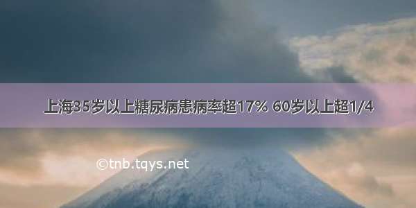 上海35岁以上糖尿病患病率超17% 60岁以上超1/4