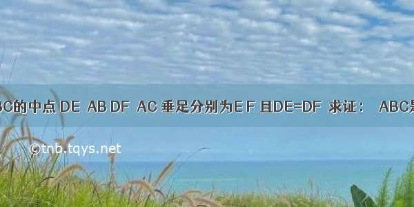 在△ABC中 D是BC的中点 DE⊥AB DF⊥AC 垂足分别为E F 且DE=DF．求证：△ABC是等腰三角形．