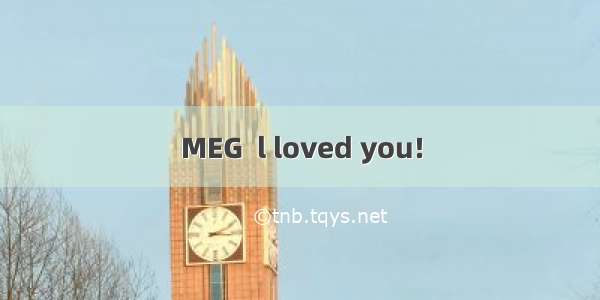 MEG  l loved you!