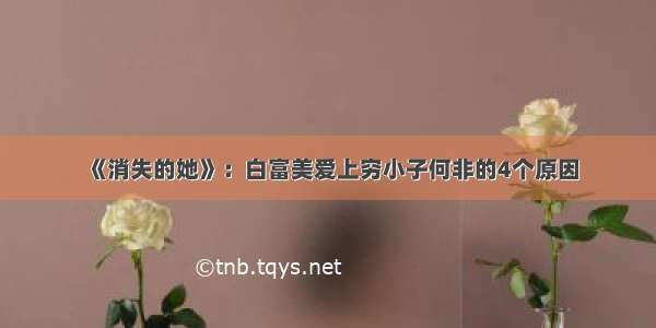 《消失的她》：白富美爱上穷小子何非的4个原因