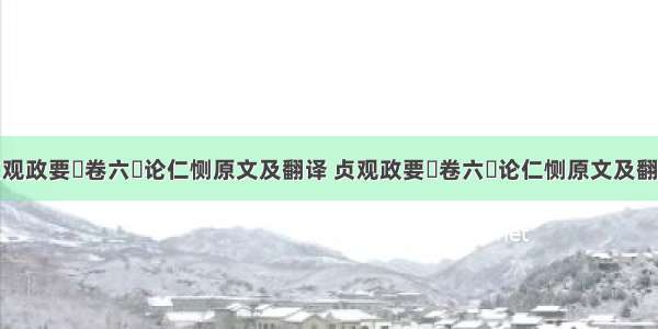 贞观政要・卷六・论仁恻原文及翻译 贞观政要・卷六・论仁恻原文及翻译