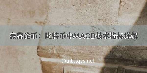 豪鼎论币：比特币中MACD技术指标详解