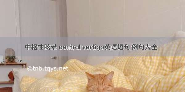 中枢性眩晕 central vertigo英语短句 例句大全