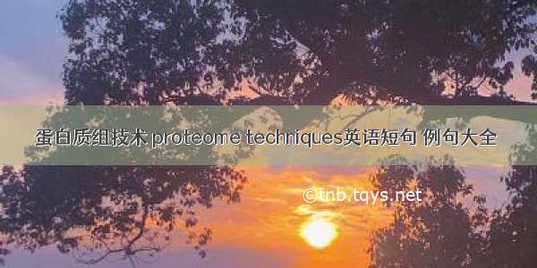 蛋白质组技术 proteome techniques英语短句 例句大全