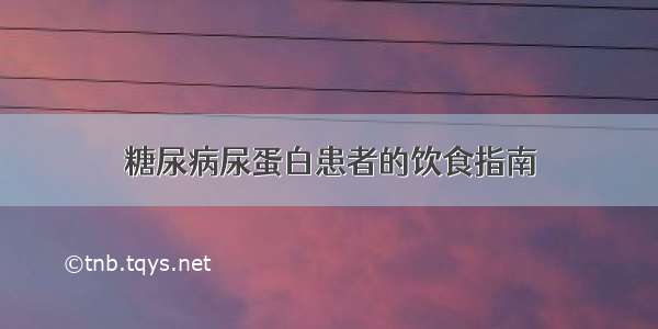 糖尿病尿蛋白患者的饮食指南