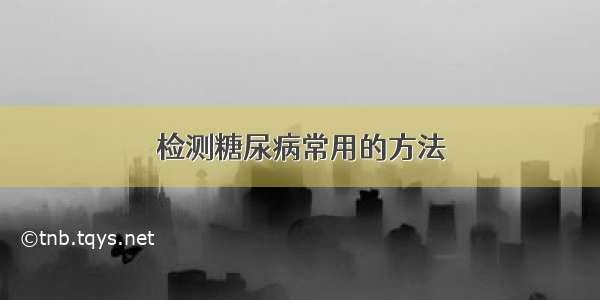 检测糖尿病常用的方法