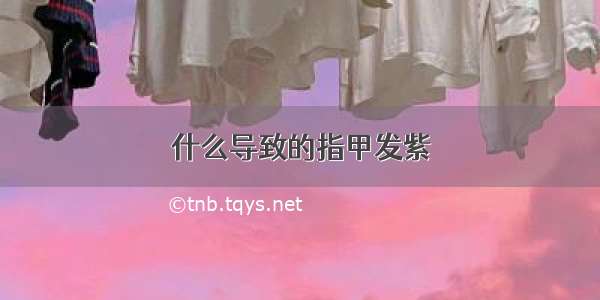 什么导致的指甲发紫