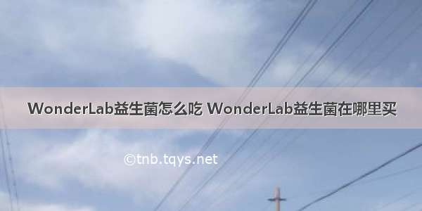 WonderLab益生菌怎么吃 WonderLab益生菌在哪里买