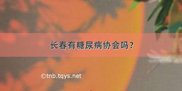 长春有糖尿病协会吗？