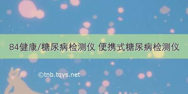 84健康/糖尿病检测仪 便携式糖尿病检测仪