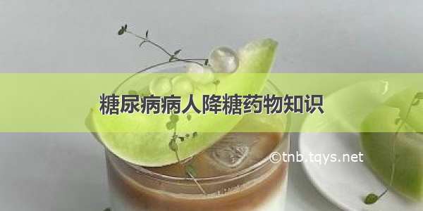 糖尿病病人降糖药物知识