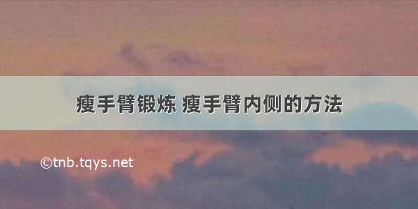 瘦手臂锻炼 瘦手臂内侧的方法