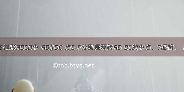 已知如图：在梯形ABCD中 AB∥DC 点E F分别是两腰AD BC的中点．?证明：（1）EF∥AB