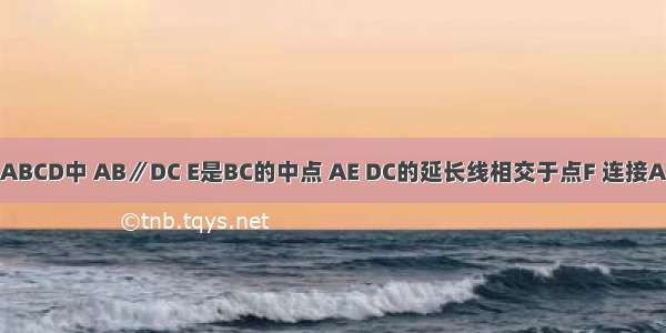 如图 梯形ABCD中 AB∥DC E是BC的中点 AE DC的延长线相交于点F 连接AC BF 四边