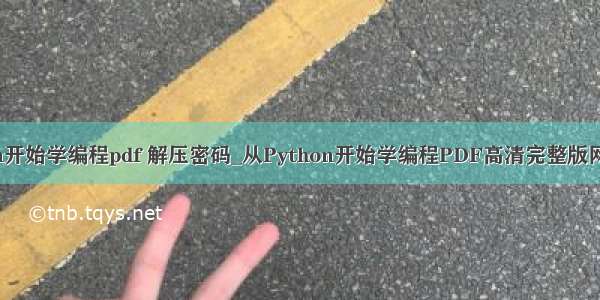 从python开始学编程pdf 解压密码_从Python开始学编程PDF高清完整版网盘分享...